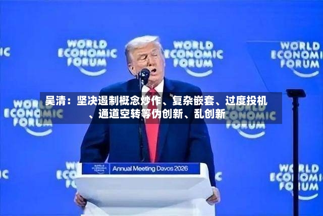 吴清：坚决遏制概念炒作、复杂嵌套	、过度投机、通道空转等伪创新、乱创新-第3张图片