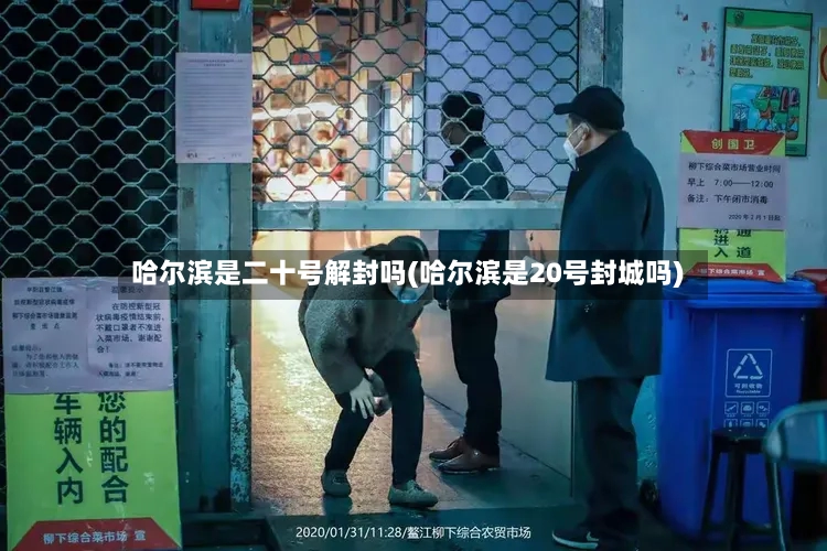 哈尔滨是二十号解封吗(哈尔滨是20号封城吗)