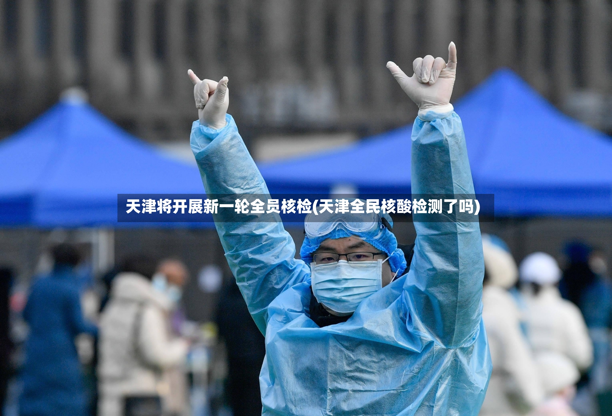 天津将开展新一轮全员核检(天津全民核酸检测了吗)