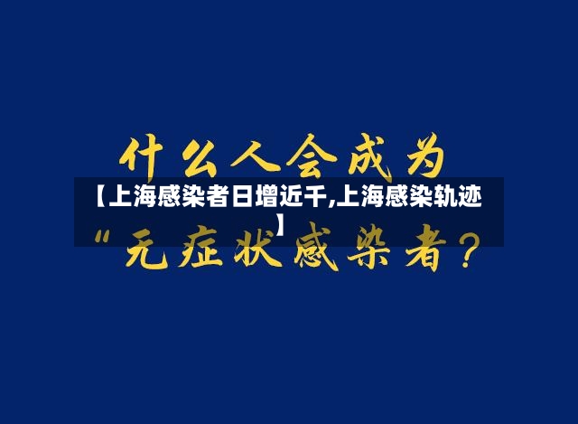 【上海感染者日增近千,上海感染轨迹】