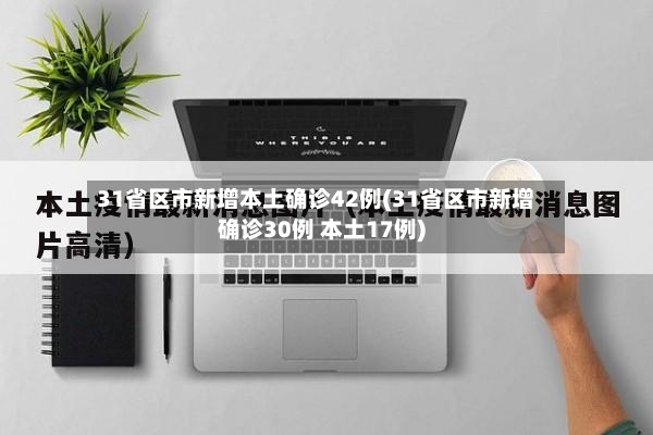 31省区市新增本土确诊42例(31省区市新增确诊30例 本土17例)-第2张图片