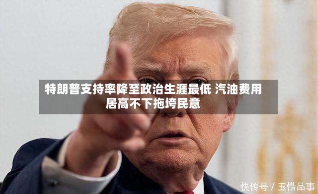特朗普支持率降至政治生涯最低 汽油费用居高不下拖垮民意