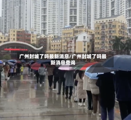 广州封城了吗最新消息/广州封城了吗最新消息查询-第3张图片