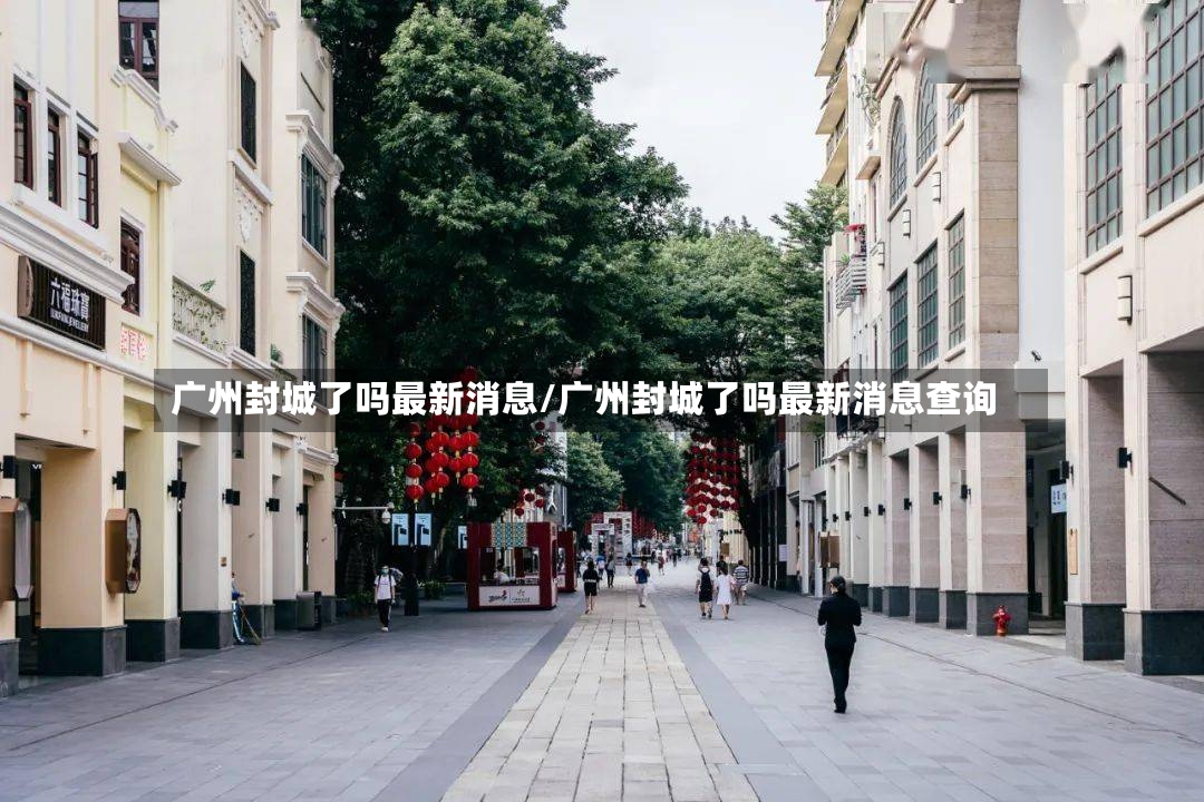 广州封城了吗最新消息/广州封城了吗最新消息查询