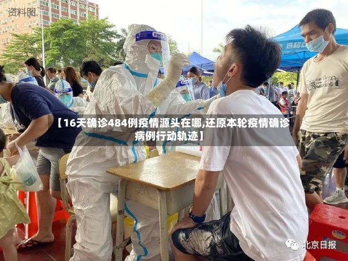 【16天确诊484例疫情源头在哪,还原本轮疫情确诊病例行动轨迹】