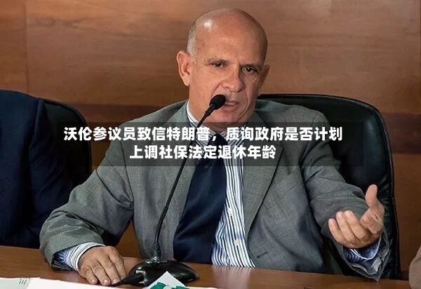 沃伦参议员致信特朗普，质询政府是否计划上调社保法定退休年龄-第3张图片