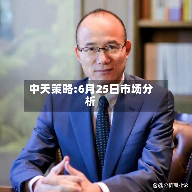 中天策略:6月25日市场分析