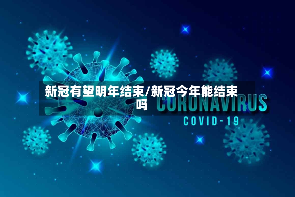 新冠有望明年结束/新冠今年能结束吗