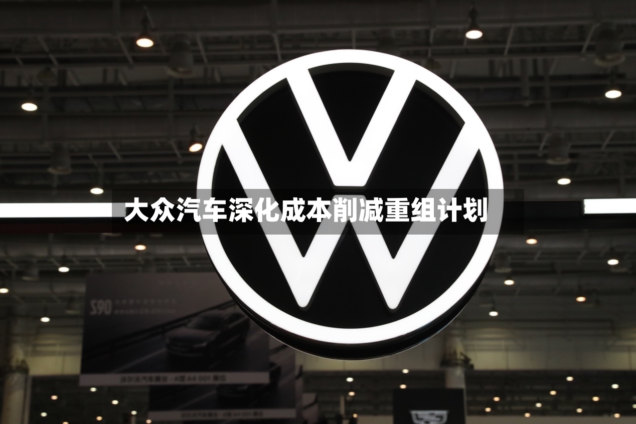 大众汽车深化成本削减重组计划