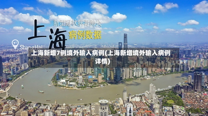 上海新增7例境外输入病例(上海新增境外输入病例详情)-第2张图片