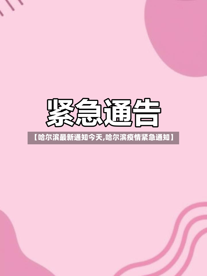 【哈尔滨最新通知今天,哈尔滨疫情紧急通知】-第3张图片