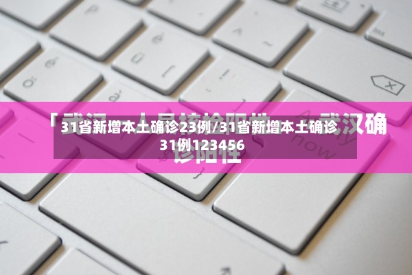 31省新增本土确诊23例/31省新增本土确诊31例123456-第3张图片