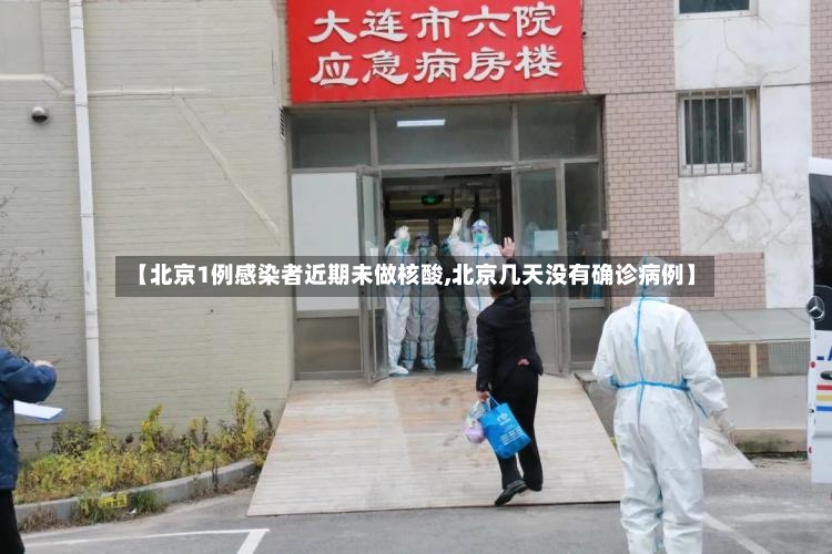 【北京1例感染者近期未做核酸,北京几天没有确诊病例】-第2张图片