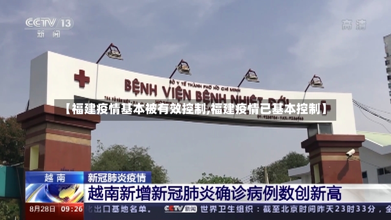 【福建疫情基本被有效控制,福建疫情已基本控制】-第2张图片