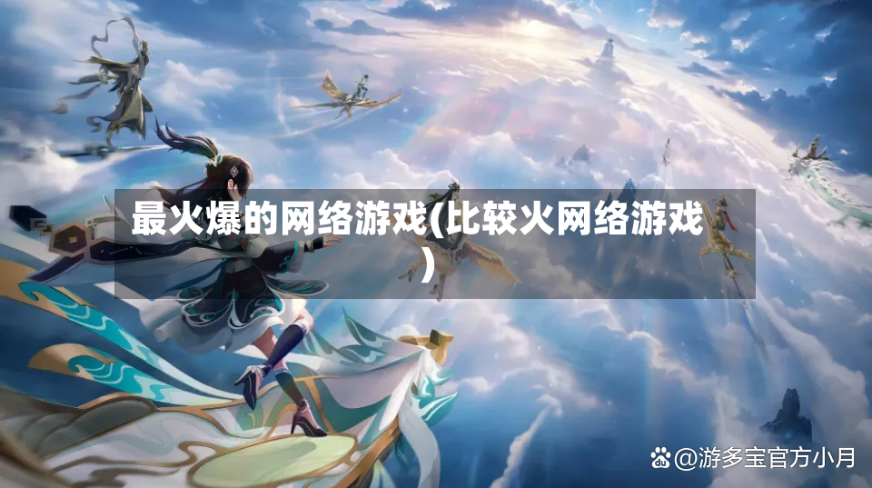 最火爆的网络游戏(比较火网络游戏)