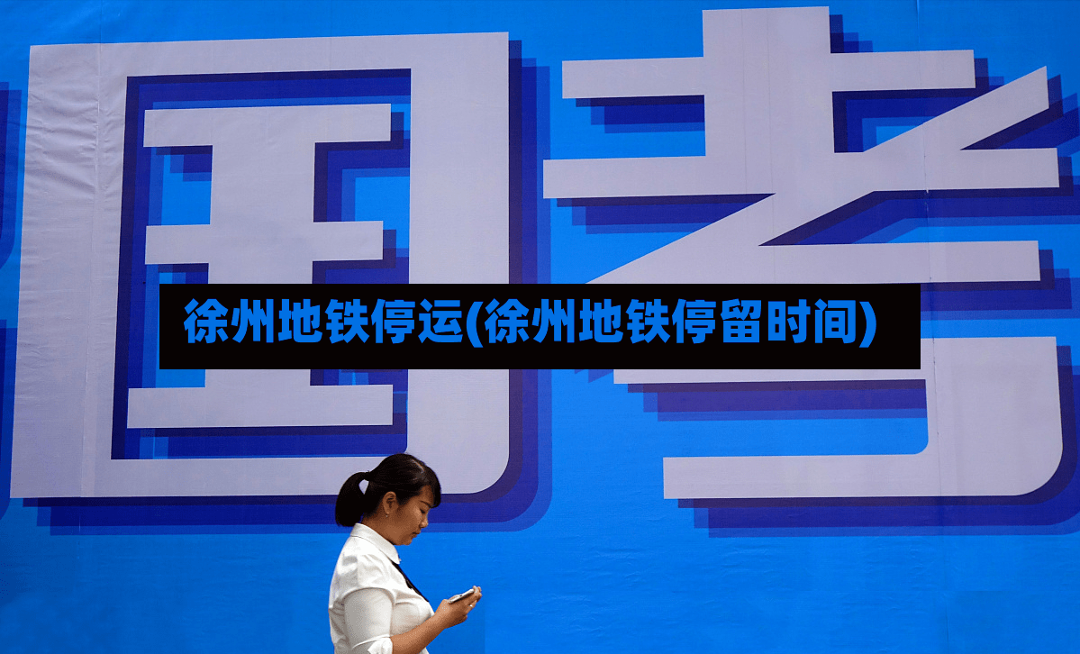 徐州地铁停运(徐州地铁停留时间)