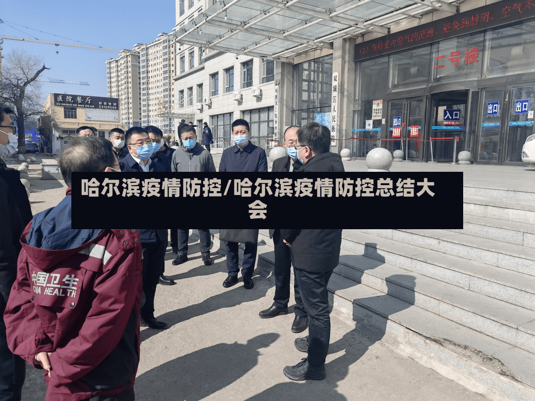 哈尔滨疫情防控/哈尔滨疫情防控总结大会
