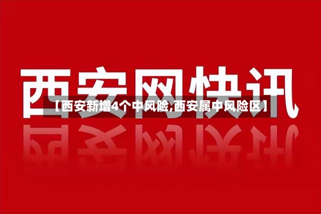 【西安新增4个中风险,西安属中风险区】-第2张图片