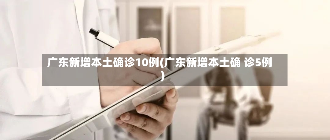 广东新增本土确诊10例(广东新增本土确 诊5例)-第2张图片