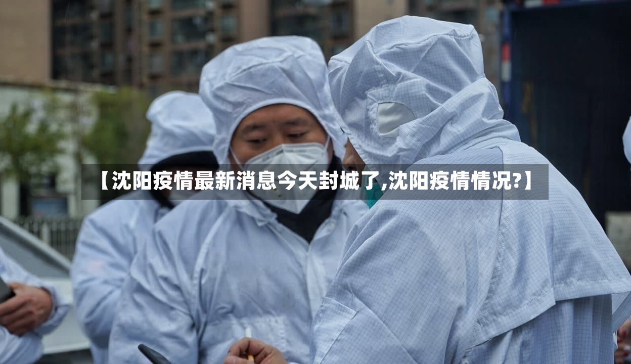 【沈阳疫情最新消息今天封城了,沈阳疫情情况?】-第2张图片