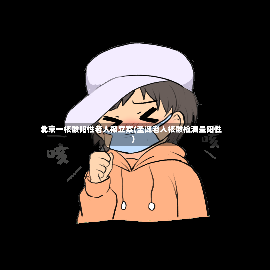 北京一核酸阳性老人被立案(圣诞老人核酸检测呈阳性)