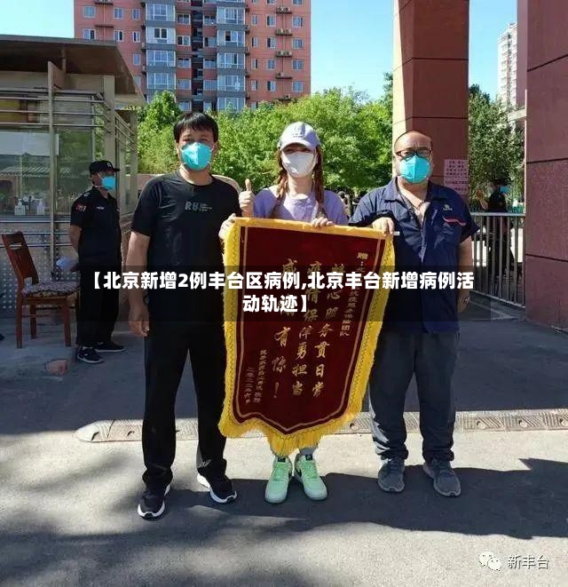 【北京新增2例丰台区病例,北京丰台新增病例活动轨迹】
