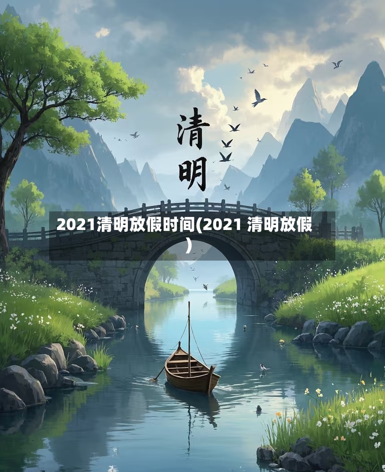 2021清明放假时间(2021 清明放假)