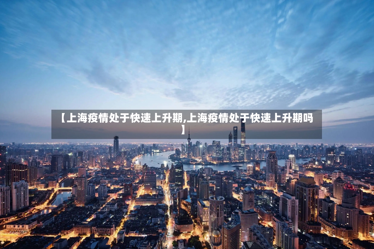 【上海疫情处于快速上升期,上海疫情处于快速上升期吗】-第2张图片