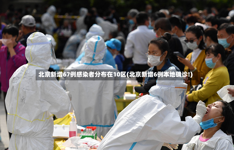 北京新增67例感染者分布在10区(北京新增6例本地确诊!)