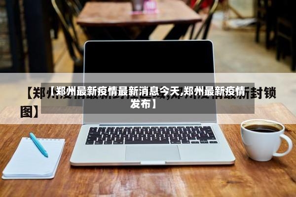 【郑州最新疫情最新消息今天,郑州最新疫情发布】-第3张图片