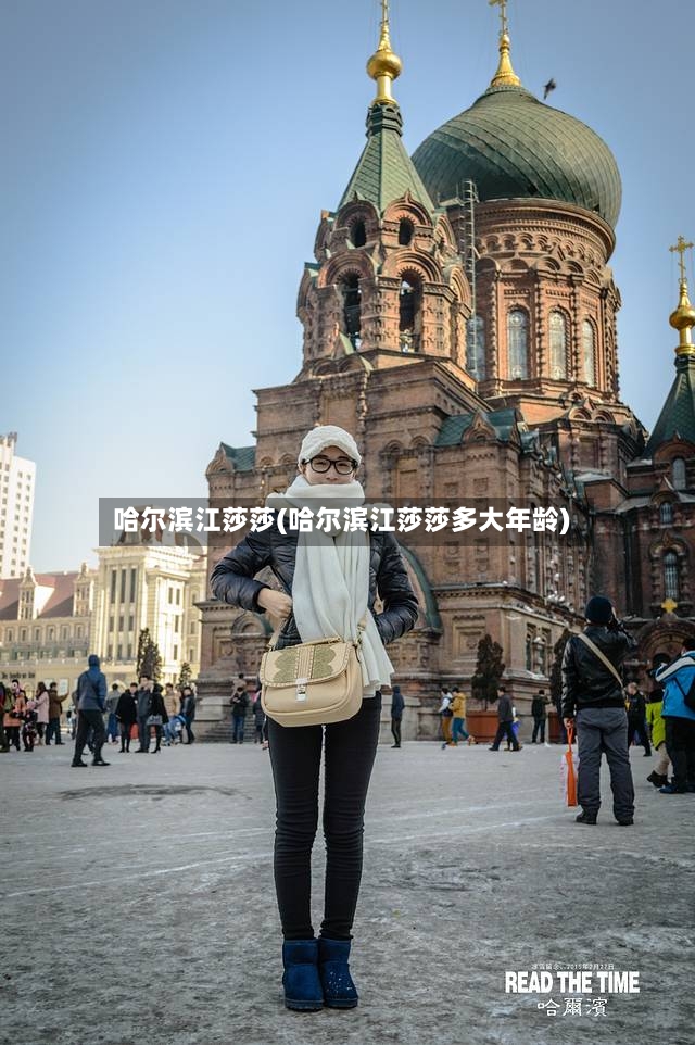 哈尔滨江莎莎(哈尔滨江莎莎多大年龄)