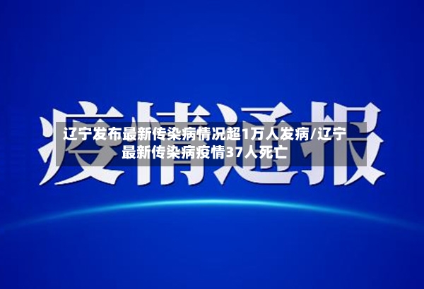 辽宁发布最新传染病情况超1万人发病/辽宁最新传染病疫情37人死亡