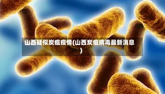 山西疑似炭疽疫情(山西炭疽病毒最新消息)