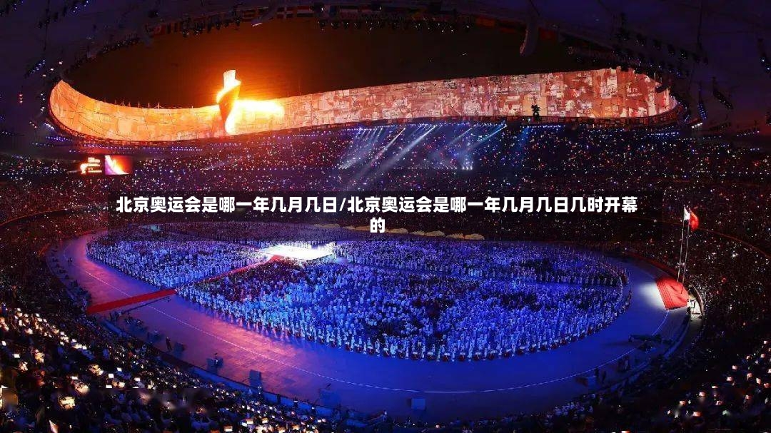 北京奥运会是哪一年几月几日/北京奥运会是哪一年几月几日几时开幕的