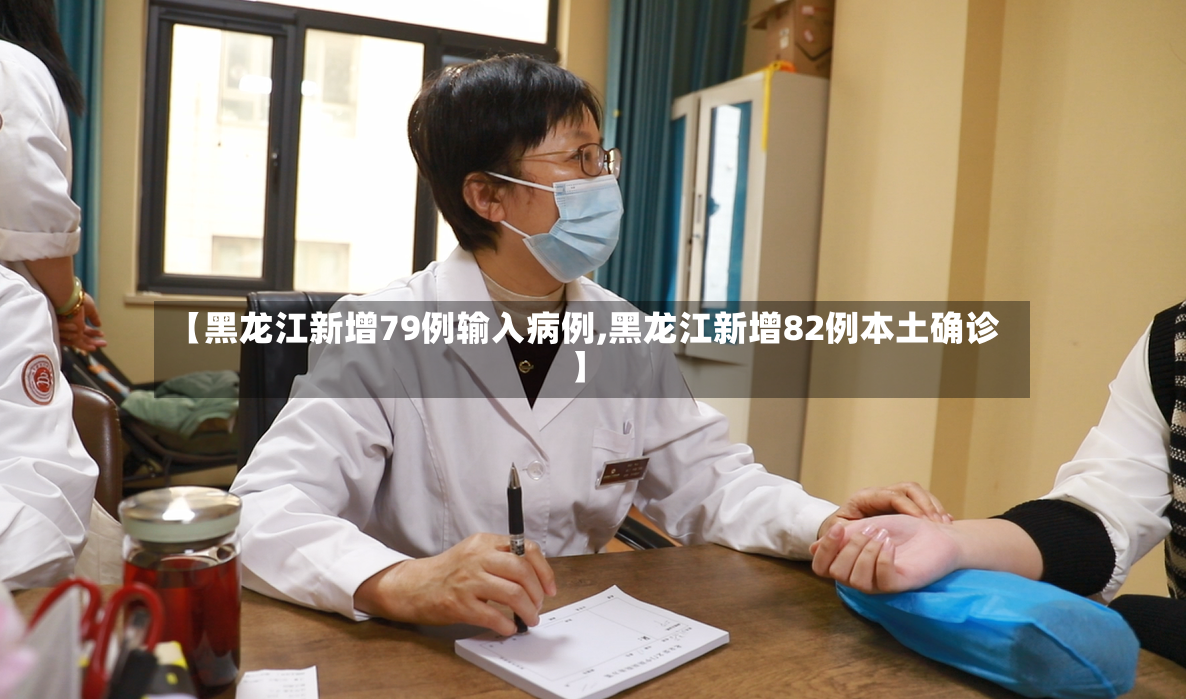 【黑龙江新增79例输入病例,黑龙江新增82例本土确诊】-第3张图片