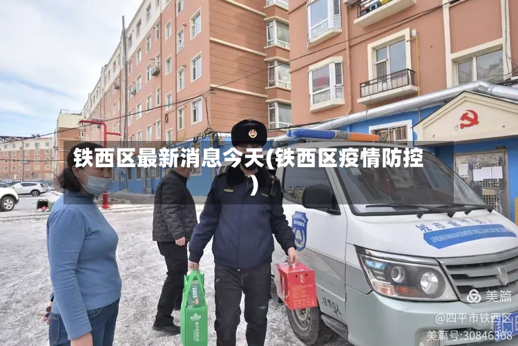 铁西区最新消息今天(铁西区疫情防控)-第2张图片