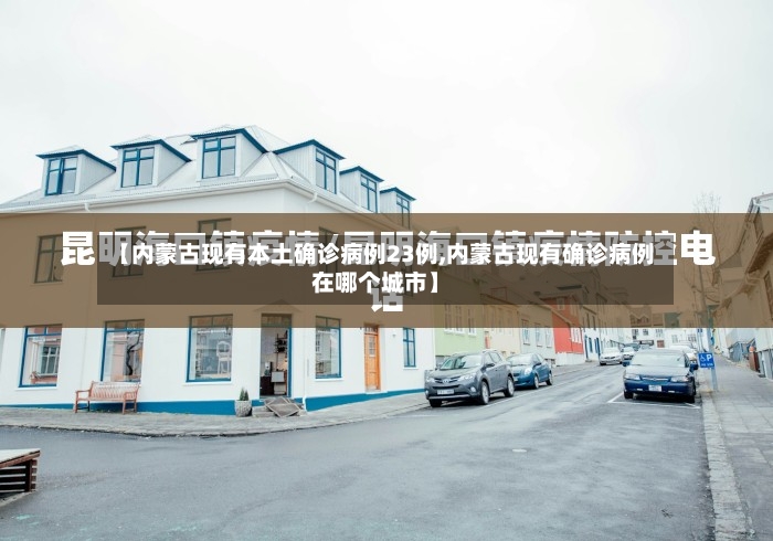 【内蒙古现有本土确诊病例23例,内蒙古现有确诊病例在哪个城市】