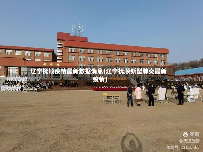 辽宁抚顺疫情最新数据消息(辽宁抚顺新型肺炎最新疫情)