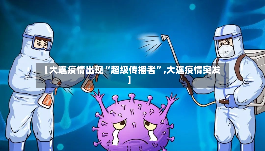 【大连疫情出现“超级传播者”,大连疫情突发】