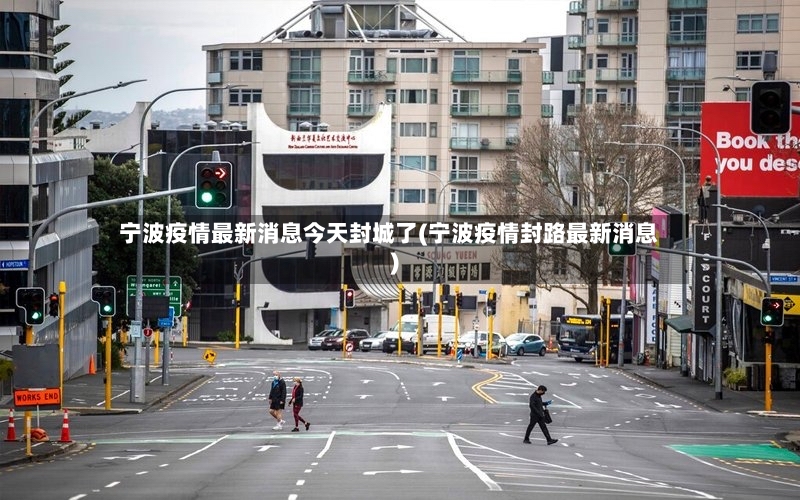 宁波疫情最新消息今天封城了(宁波疫情封路最新消息)