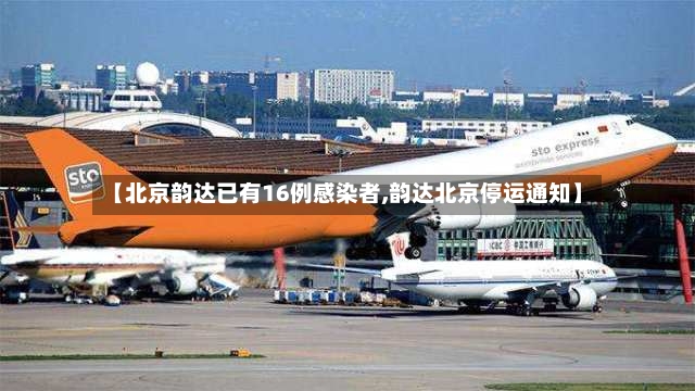 【北京韵达已有16例感染者,韵达北京停运通知】-第2张图片