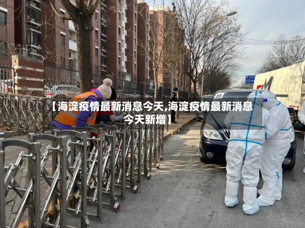 【海淀疫情最新消息今天,海淀疫情最新消息今天新增】