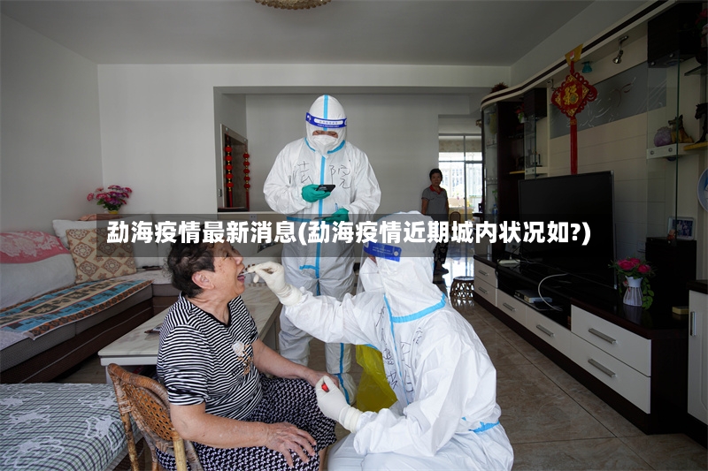 勐海疫情最新消息(勐海疫情近期城内状况如?)