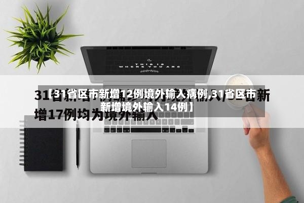 【31省区市新增12例境外输入病例,31省区市新增境外输入14例】