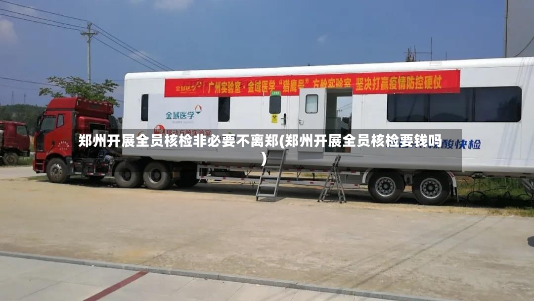郑州开展全员核检非必要不离郑(郑州开展全员核检要钱吗)