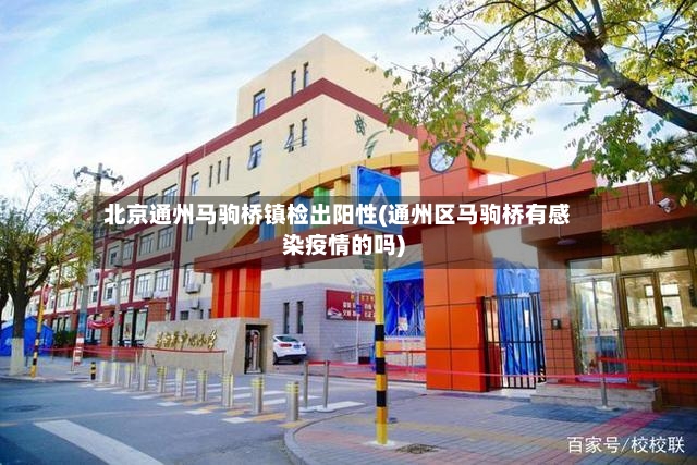 北京通州马驹桥镇检出阳性(通州区马驹桥有感染疫情的吗)