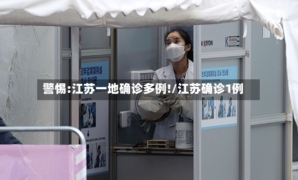 警惕:江苏一地确诊多例!/江苏确诊1例