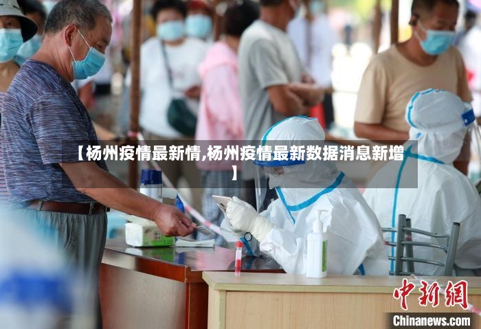 【杨州疫情最新情,杨州疫情最新数据消息新增】
