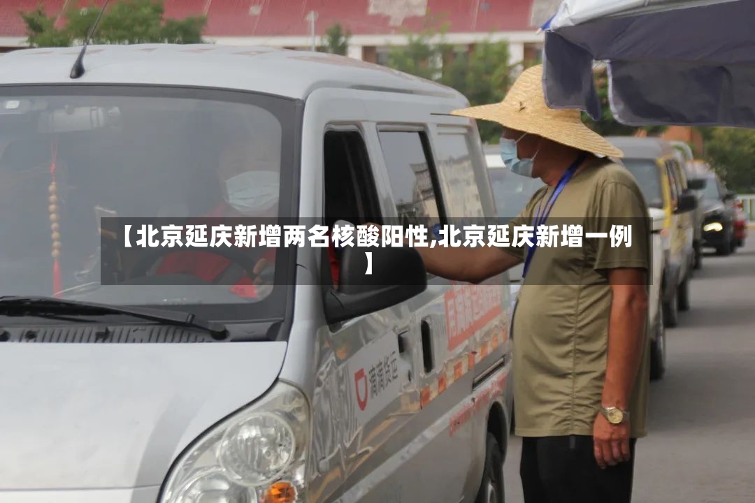 【北京延庆新增两名核酸阳性,北京延庆新增一例】-第2张图片