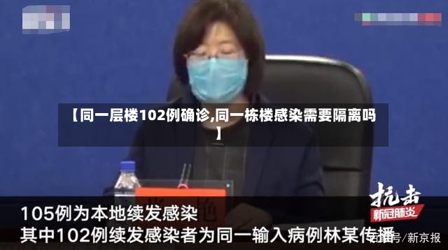 【同一层楼102例确诊,同一栋楼感染需要隔离吗】